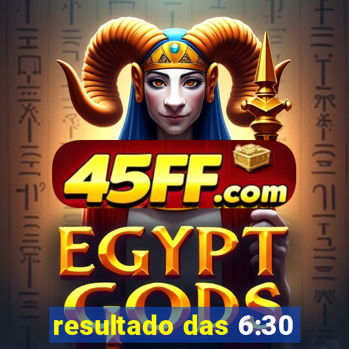resultado das 6:30